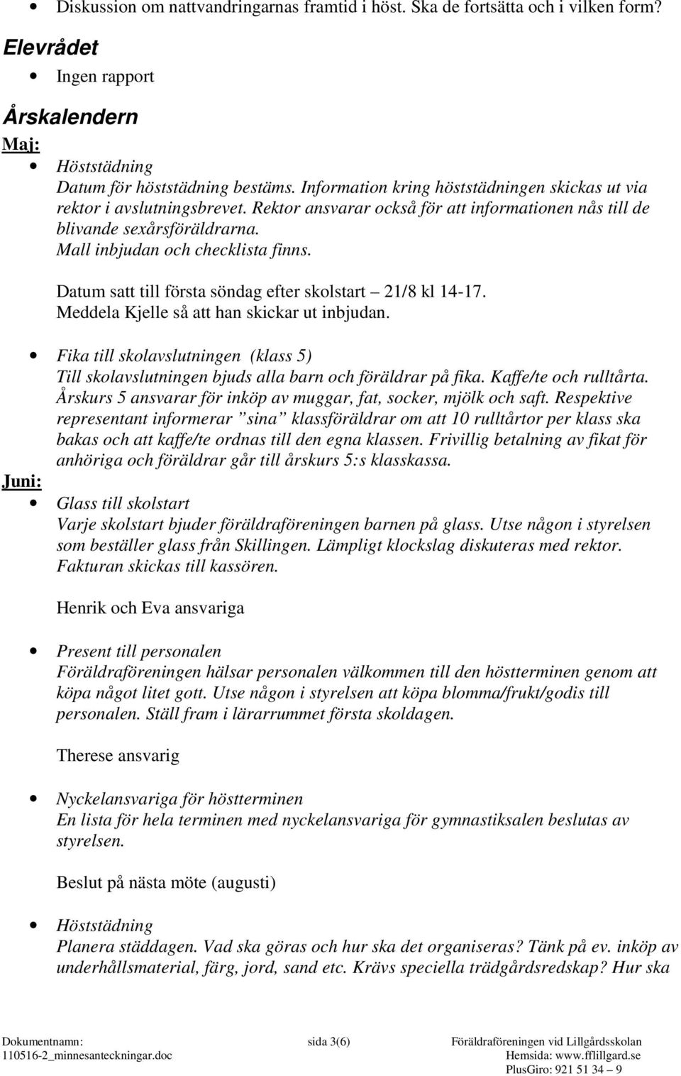 Datum satt till första söndag efter skolstart 21/8 kl 14-17. Meddela Kjelle så att han skickar ut inbjudan.