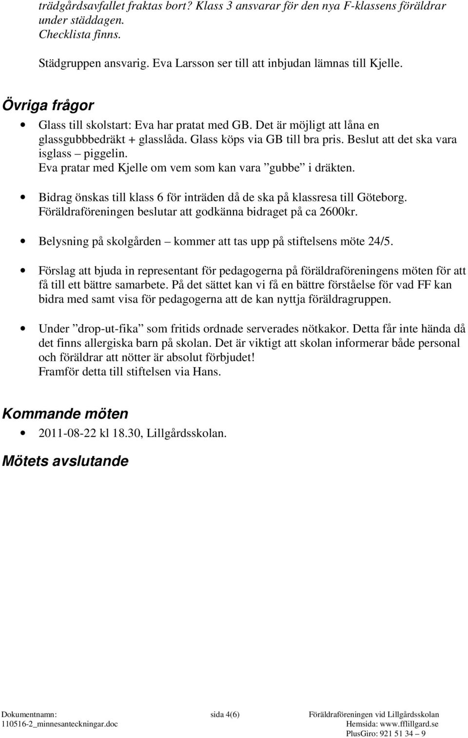 Eva pratar med Kjelle om vem som kan vara gubbe i dräkten. Bidrag önskas till klass 6 för inträden då de ska på klassresa till Göteborg. Föräldraföreningen beslutar att godkänna bidraget på ca 2600kr.