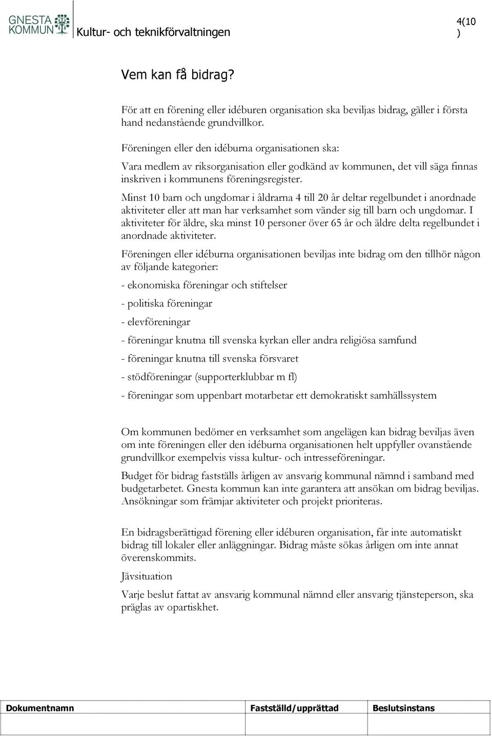 Minst 10 barn och ungdomar i åldrarna 4 till 20 år deltar regelbundet i anordnade aktiviteter eller att man har verksamhet som vänder sig till barn och ungdomar.