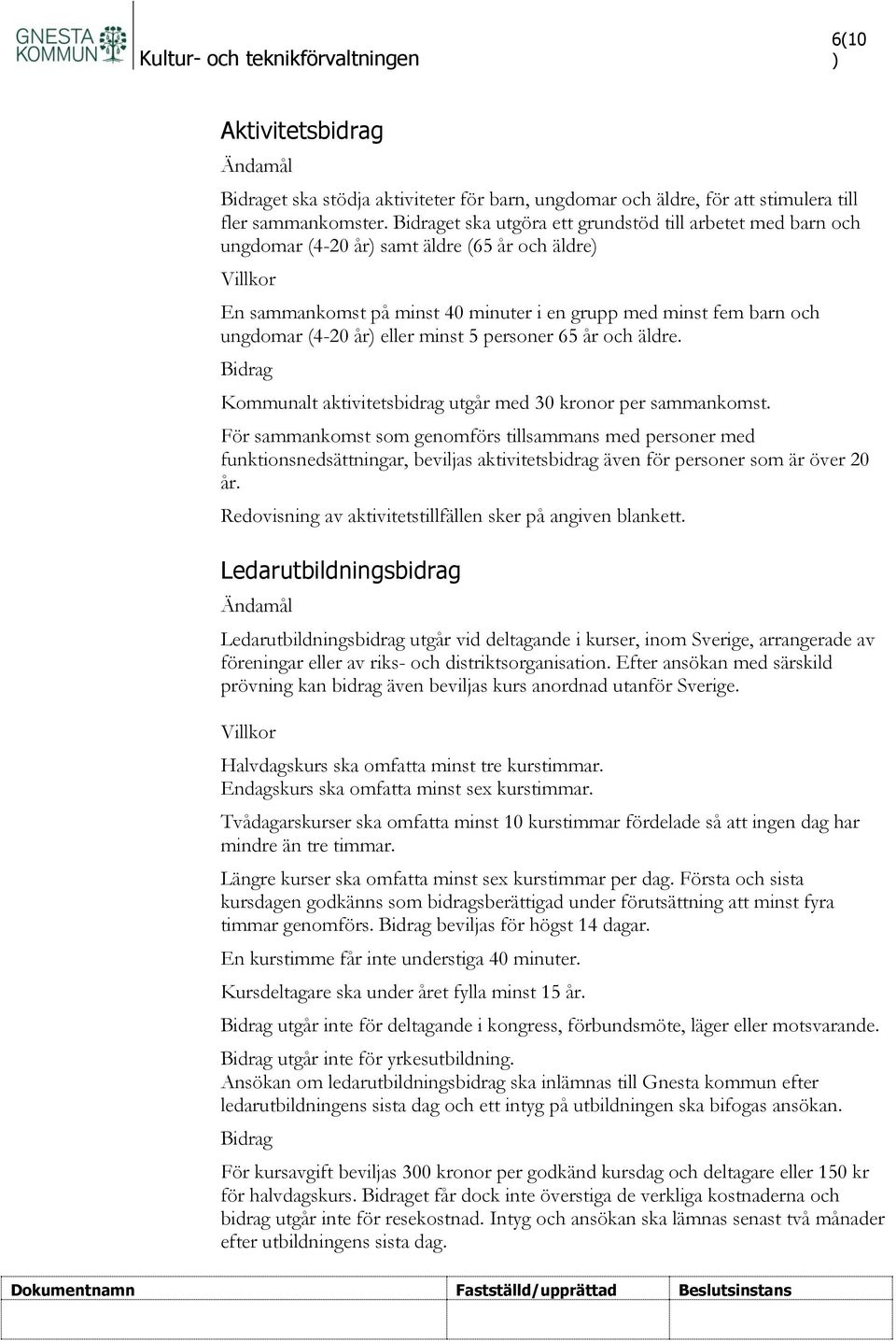 år) eller minst 5 personer 65 år och äldre. Bidrag Kommunalt aktivitetsbidrag utgår med 30 kronor per sammankomst.