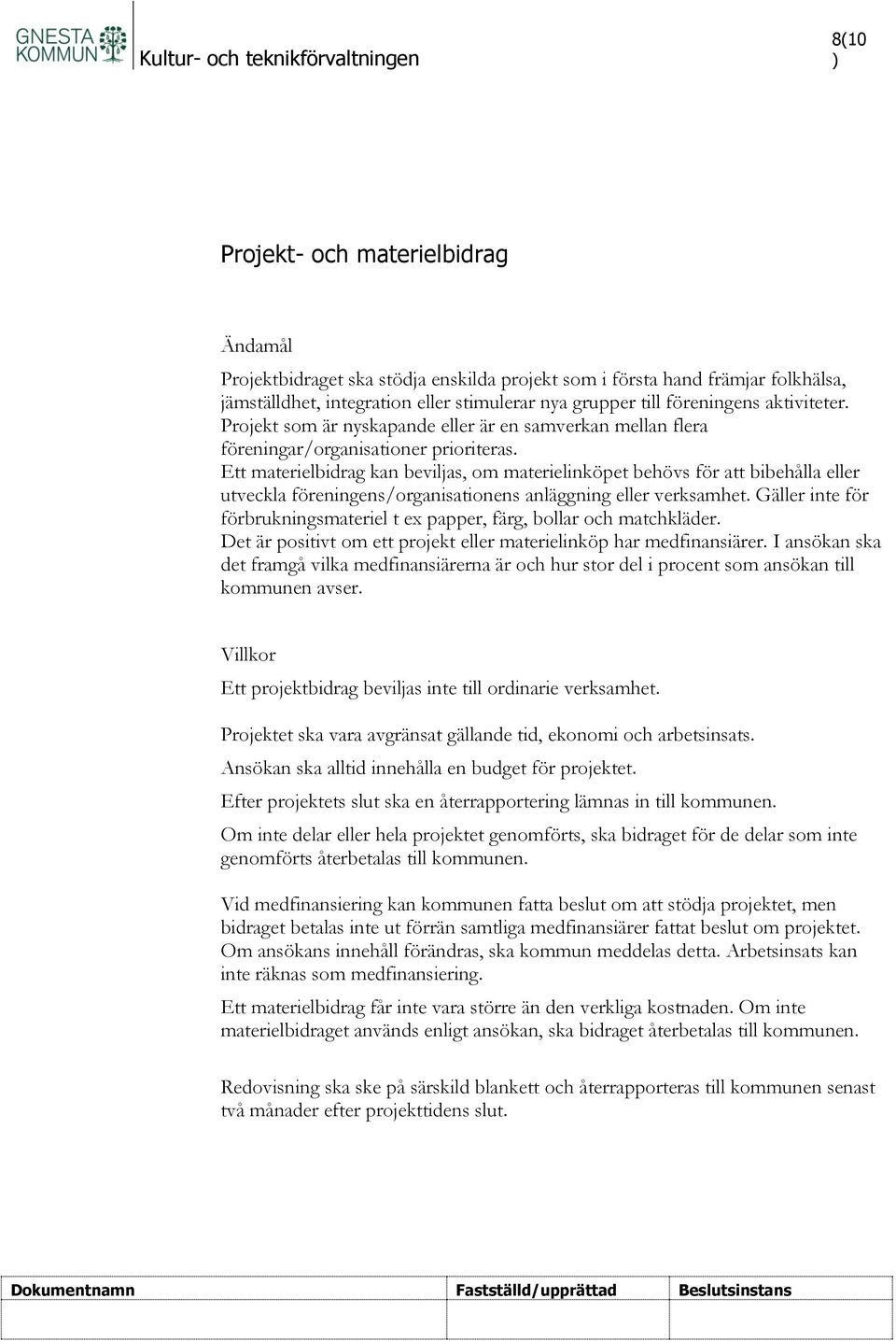 Ett materielbidrag kan beviljas, om materielinköpet behövs för att bibehålla eller utveckla föreningens/organisationens anläggning eller verksamhet.