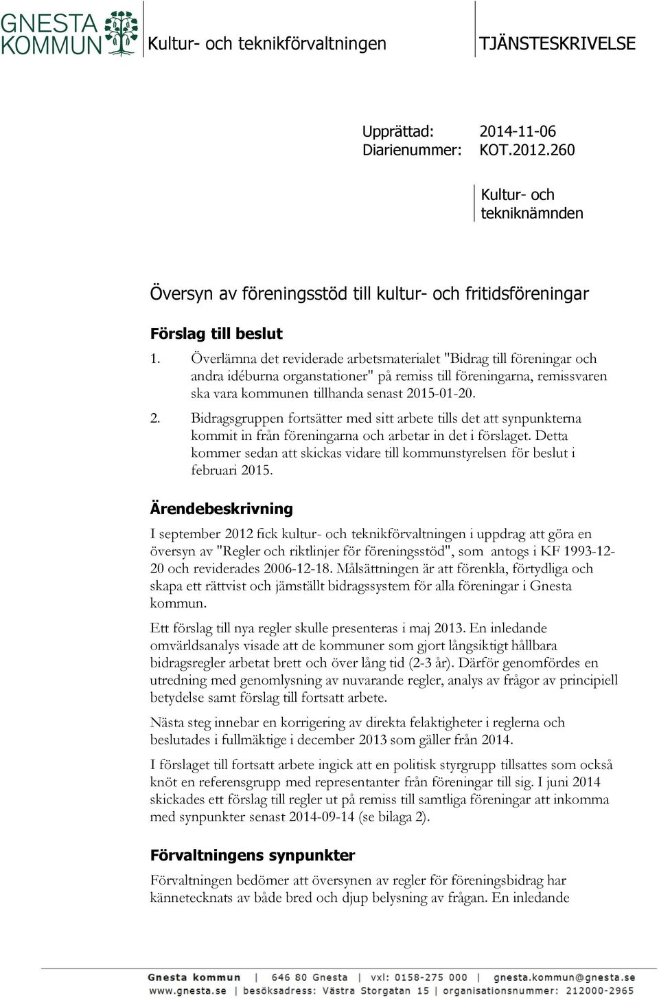 Överlämna det reviderade arbetsmaterialet "Bidrag till föreningar och andra idéburna organstationer" på remiss till föreningarna, remissvaren ska vara kommunen tillhanda senast 20