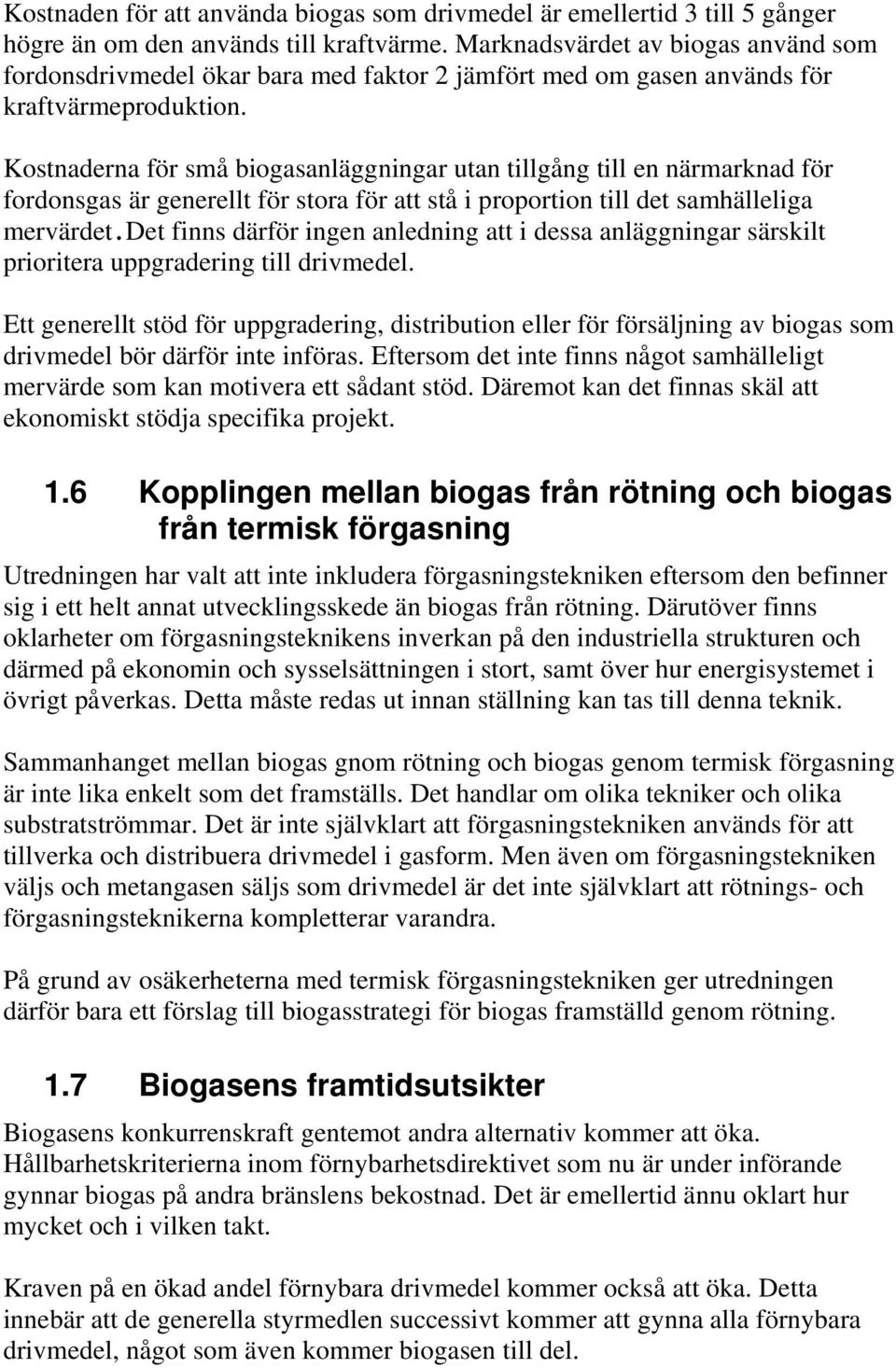 Kostnaderna för små biogasanläggningar utan tillgång till en närmarknad för fordonsgas är generellt för stora för att stå i proportion till det samhälleliga mervärdet.