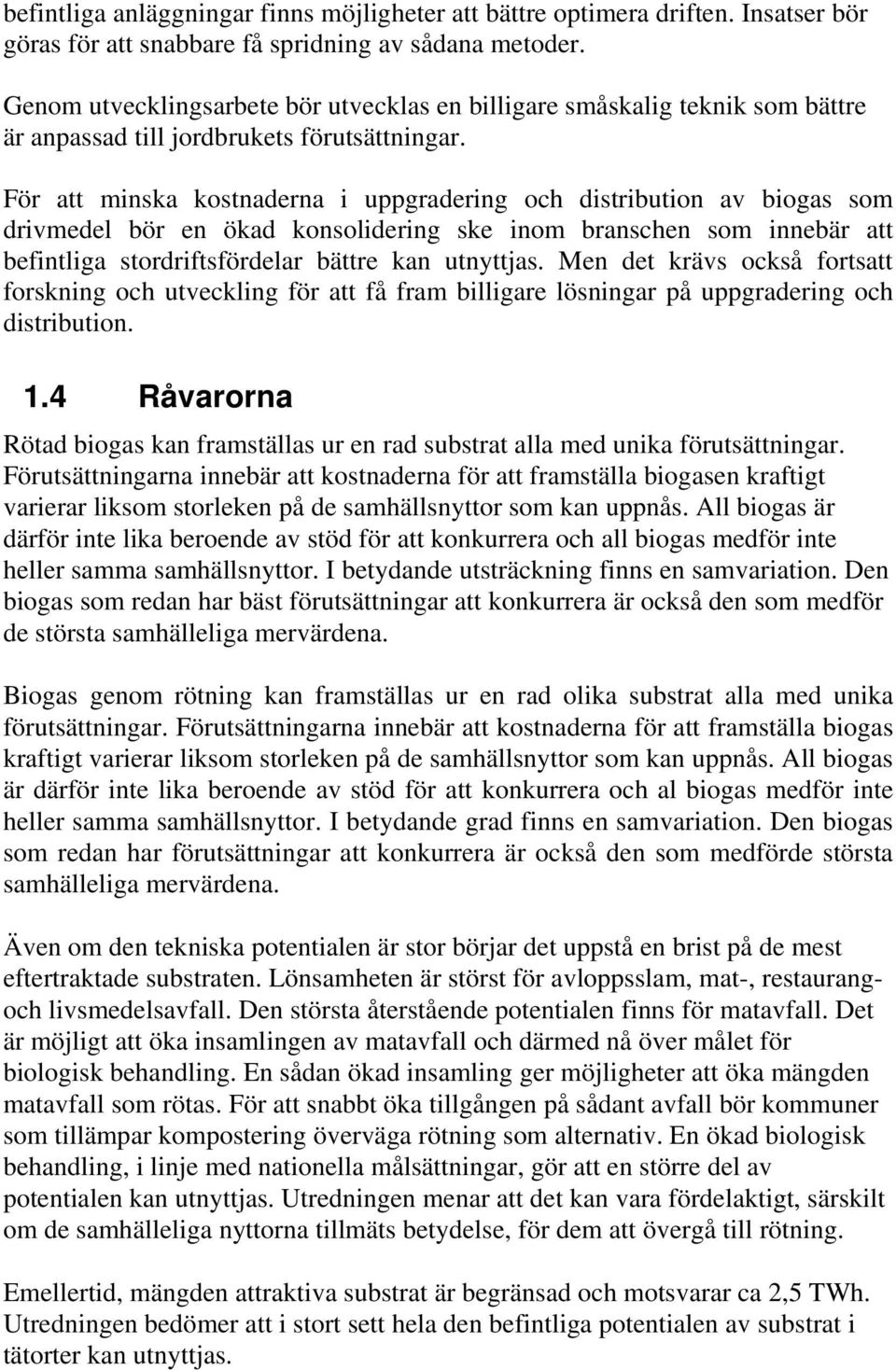 För att minska kostnaderna i uppgradering och distribution av biogas som drivmedel bör en ökad konsolidering ske inom branschen som innebär att befintliga stordriftsfördelar bättre kan utnyttjas.