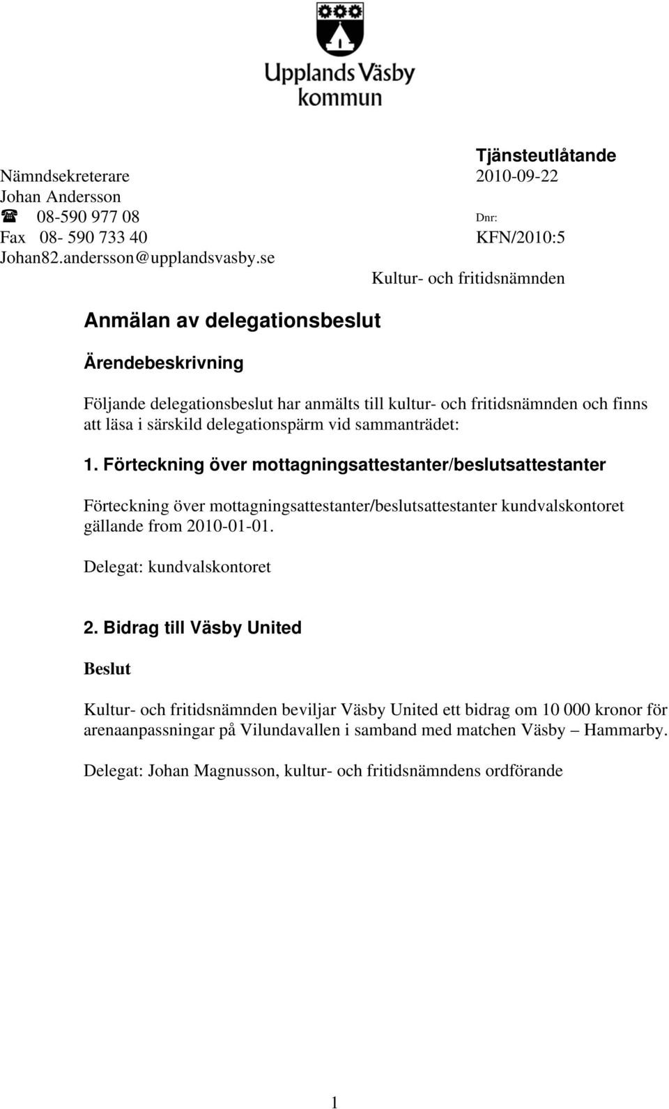 sammanträdet: 1. Förteckning över mottagningsattestanter/beslutsattestanter Förteckning över mottagningsattestanter/beslutsattestanter kundvalskontoret gällande from 2010-01-01.