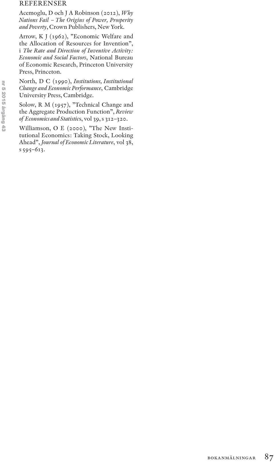 Research, Princeton University Press, Princeton. North, D C (1990), Institutions, Institutional Change and Economic Performance, Cambridge University Press, Cambridge.