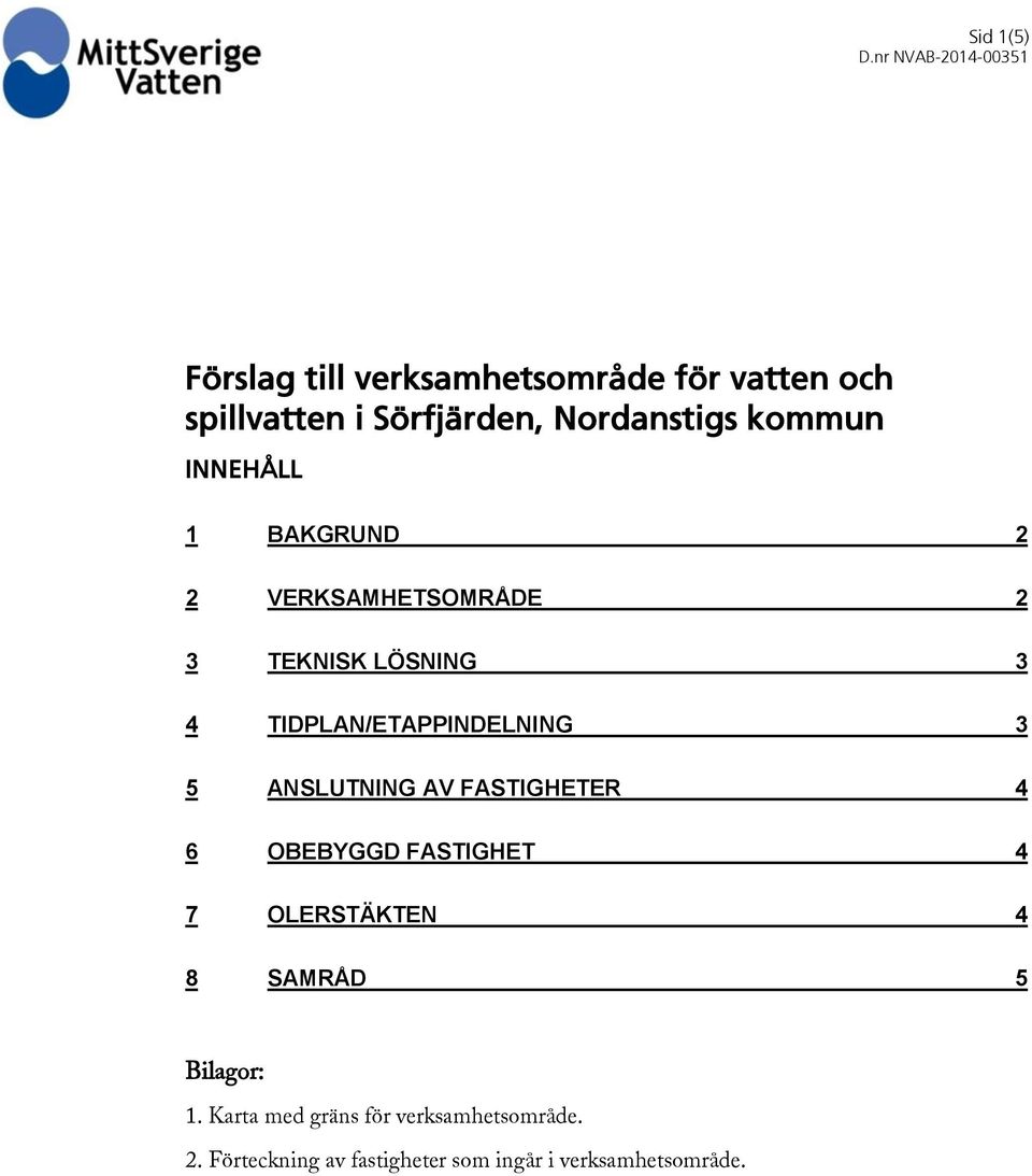 3 5 ANSLUTNING AV FASTIGHETER 4 6 OBEBYGGD FASTIGHET 4 7 OLERSTÄKTEN 4 8 SAMRÅD 5 Bilagor: 1.