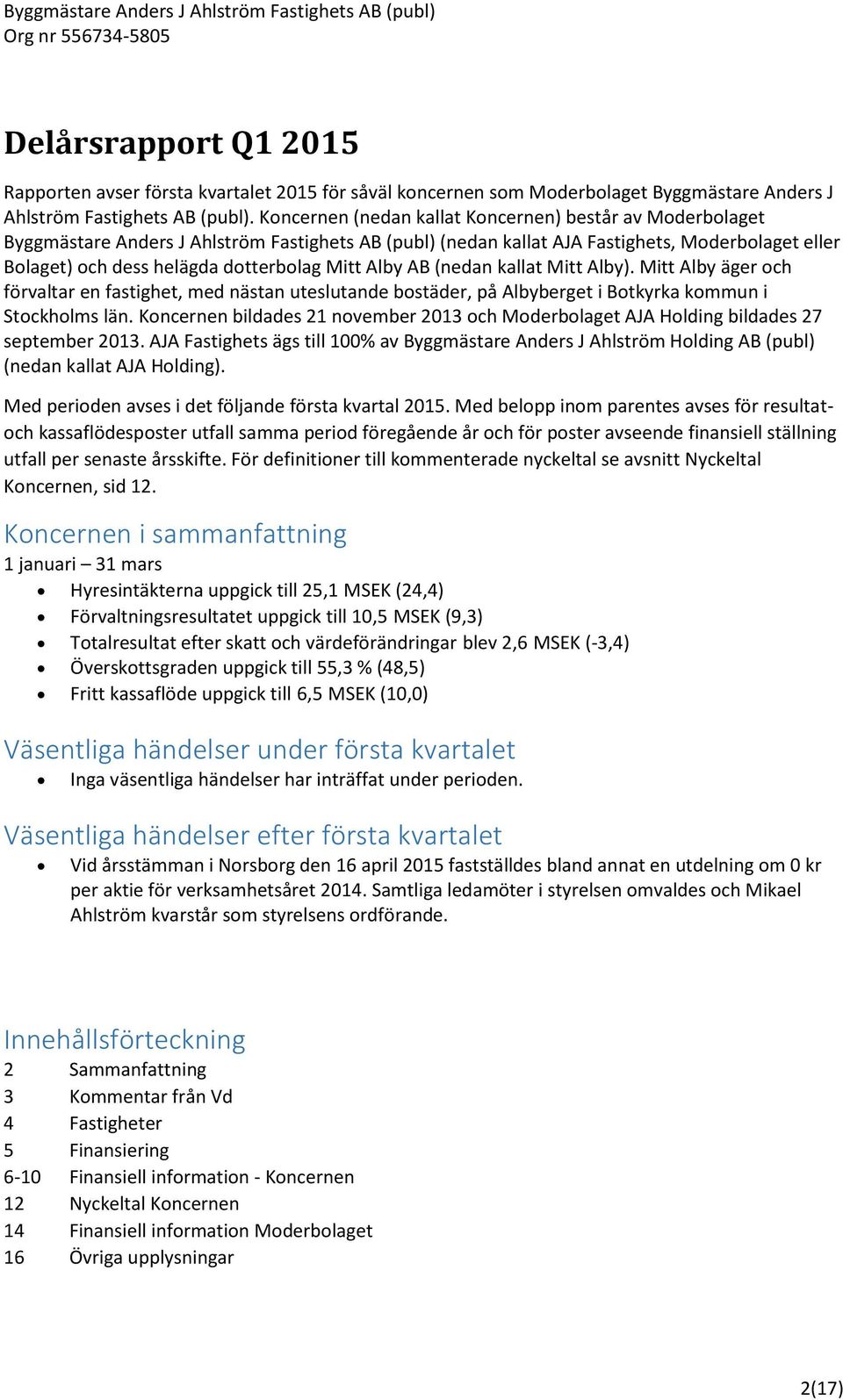 Mitt Alby AB (nedan kallat Mitt Alby). Mitt Alby äger och förvaltar en fastighet, med nästan uteslutande bostäder, på Albyberget i Botkyrka kommun i Stockholms län.