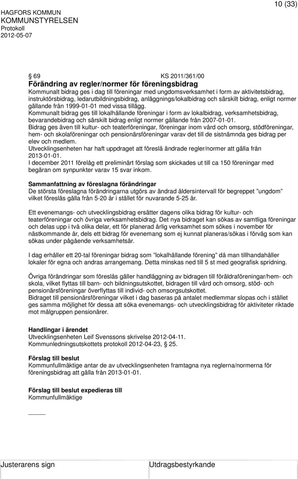 Kommunalt bidrag ges till lokalhållande föreningar i form av lokalbidrag, verksamhetsbidrag, bevarandebidrag och särskilt bidrag enligt normer gällande från 2007-01-01.