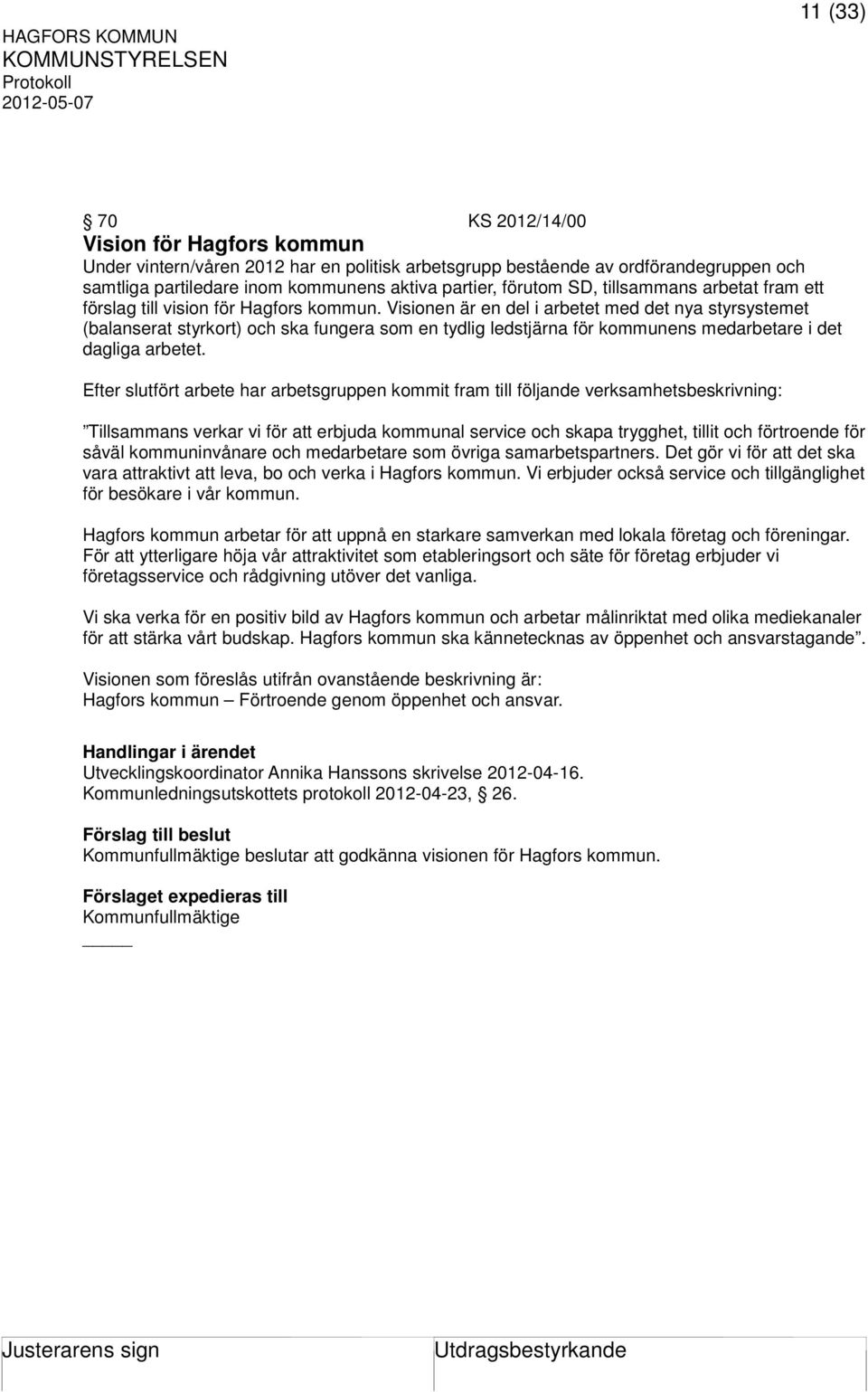 Visionen är en del i arbetet med det nya styrsystemet (balanserat styrkort) och ska fungera som en tydlig ledstjärna för kommunens medarbetare i det dagliga arbetet.