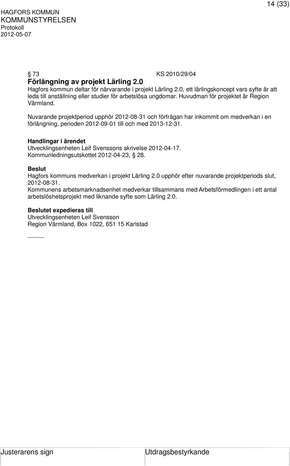 Nuvarande projektperiod upphör 2012-08-31 och förfrågan har inkommit om medverkan i en förlängning, perioden 2012-09-01 till och med 2013-12-31. Utvecklingsenheten Leif Svenssons skrivelse 2012-04-17.