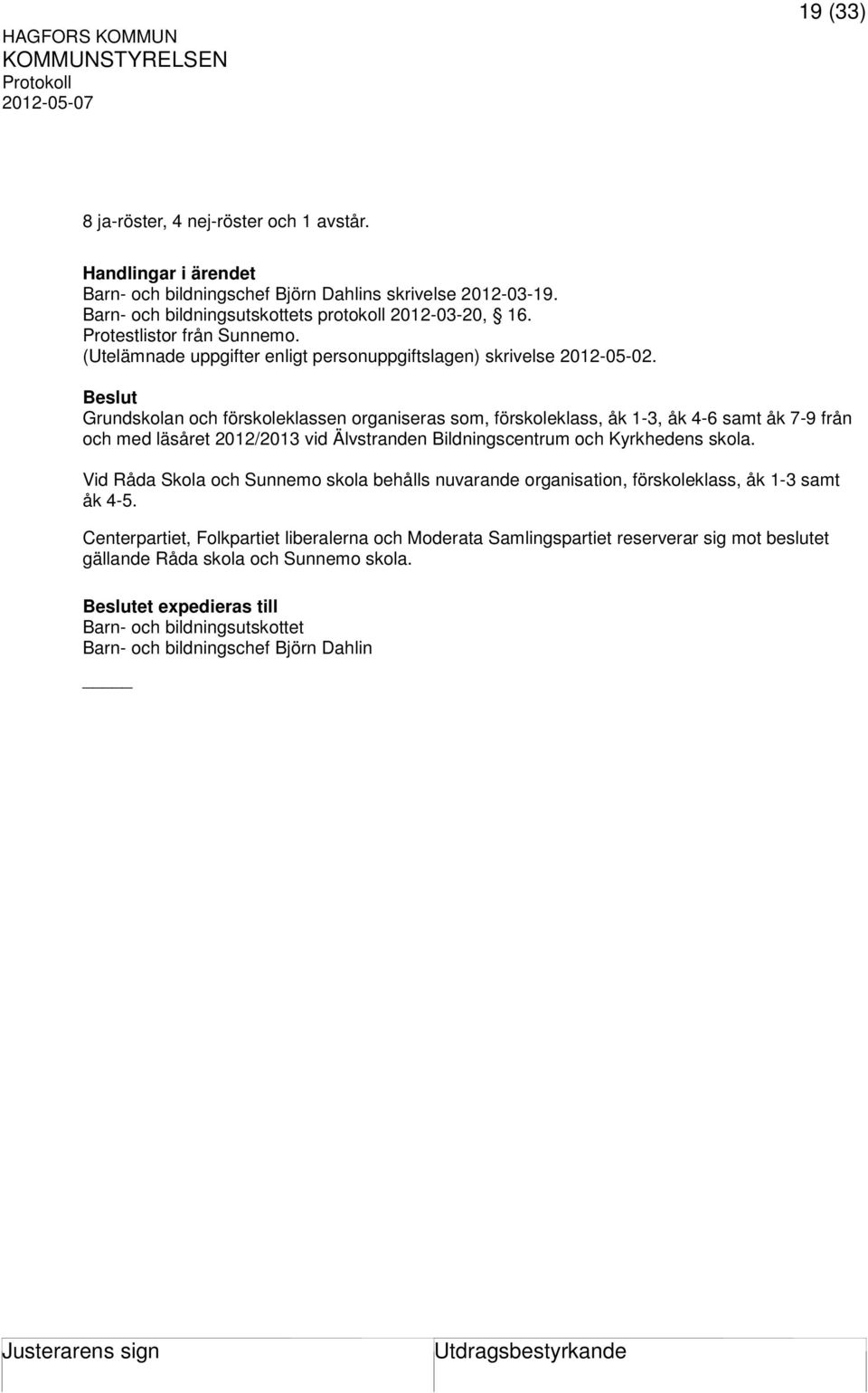 Grundskolan och förskoleklassen organiseras som, förskoleklass, åk 1-3, åk 4-6 samt åk 7-9 från och med läsåret 2012/2013 vid Älvstranden Bildningscentrum och Kyrkhedens skola.