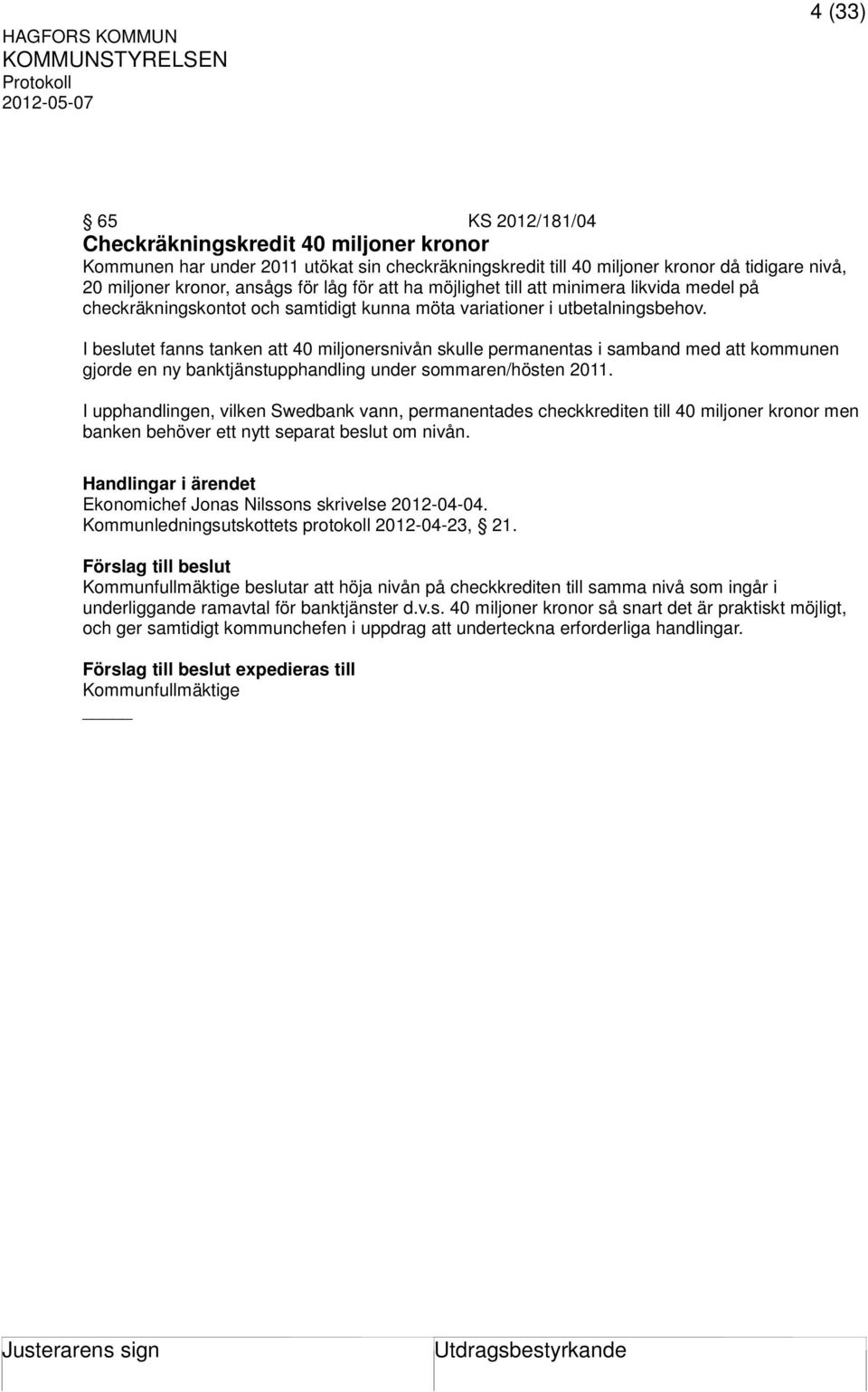 I beslutet fanns tanken att 40 miljonersnivån skulle permanentas i samband med att kommunen gjorde en ny banktjänstupphandling under sommaren/hösten 2011.