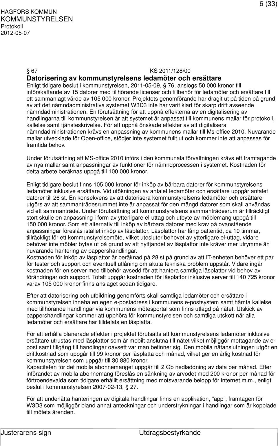 Projektets genomförande har dragit ut på tiden på grund av att det nämndadministrativa systemet W3D3 inte har varit klart för skarp drift avseende nämndadministrationen.