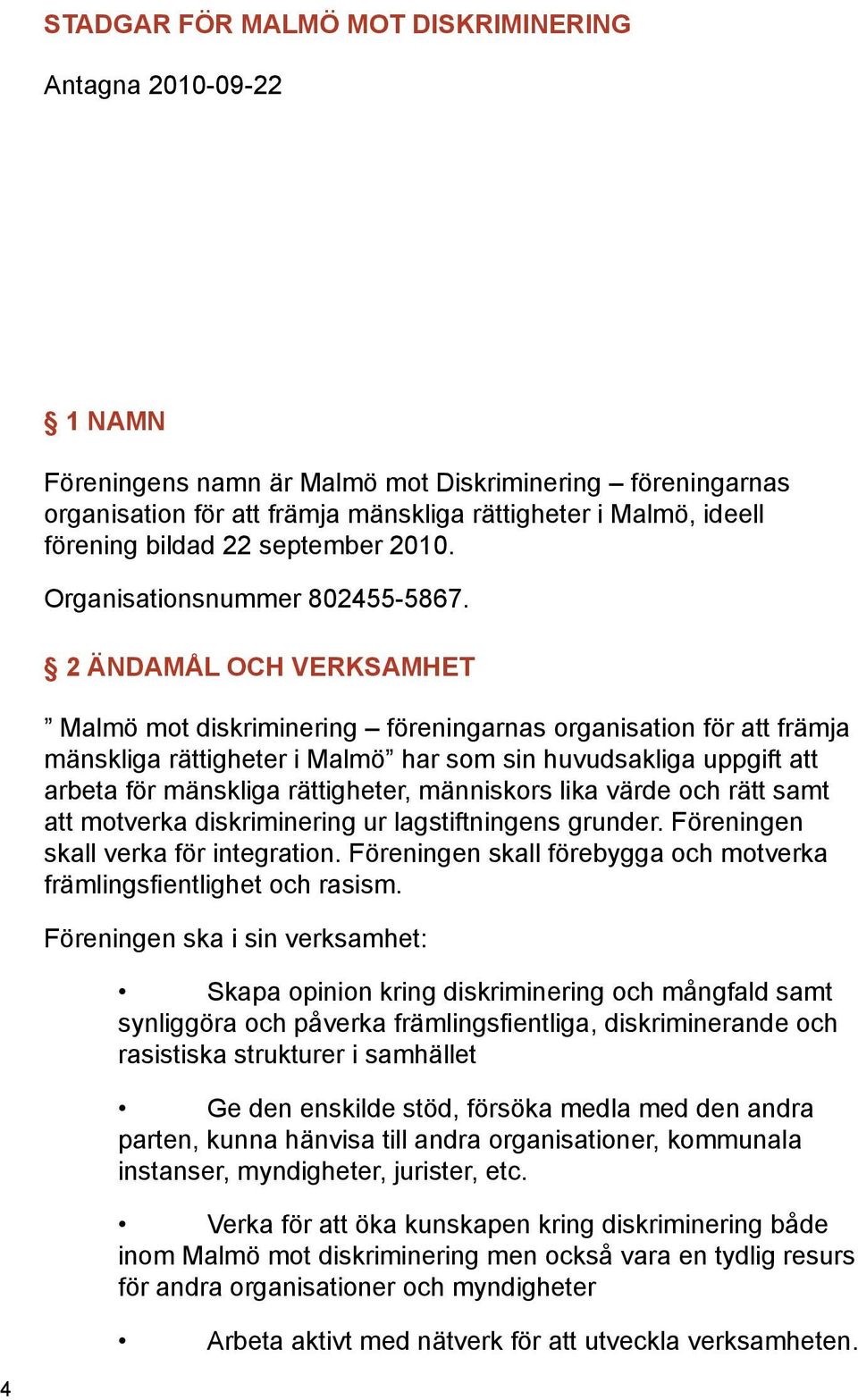 2 ÄNDAMÅL OCH VERKSAMHET Malmö mot diskriminering föreningarnas organisation för att främja mänskliga rättigheter i Malmö har som sin huvudsakliga uppgift att arbeta för mänskliga rättigheter,
