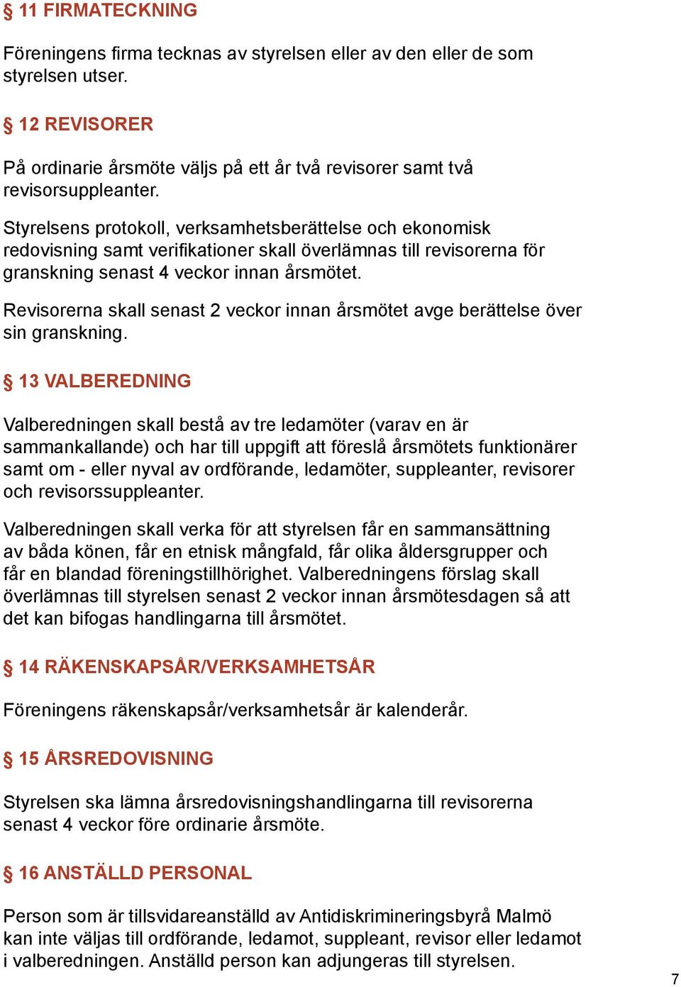 Revisorerna skall senast 2 veckor innan årsmötet avge berättelse över sin granskning.