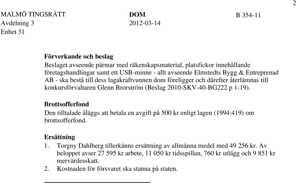 2010-SKV-40-BG222 p 1-19). Brottsofferfond Den tilltalade åläggs att betala en avgift på 500 kr enligt lagen (1994:419) om brottsofferfond. Ersättning 1.