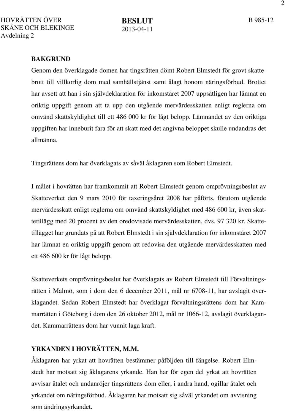 Brottet har avsett att han i sin självdeklaration för inkomståret 2007 uppsåtligen har lämnat en oriktig uppgift genom att ta upp den utgående mervärdesskatten enligt reglerna om omvänd