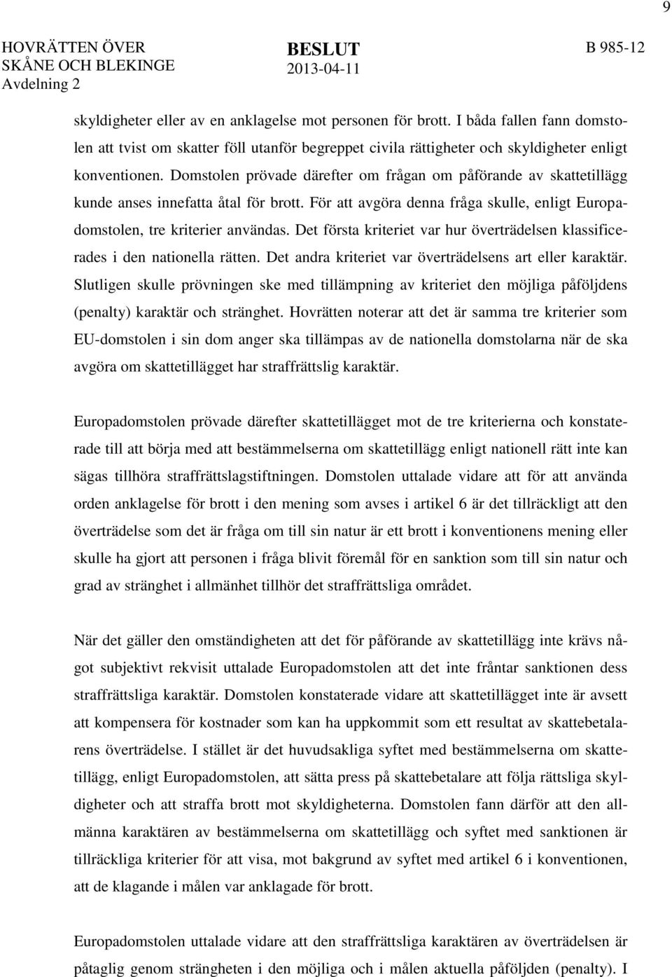 Domstolen prövade därefter om frågan om påförande av skattetillägg kunde anses innefatta åtal för brott. För att avgöra denna fråga skulle, enligt Europadomstolen, tre kriterier användas.