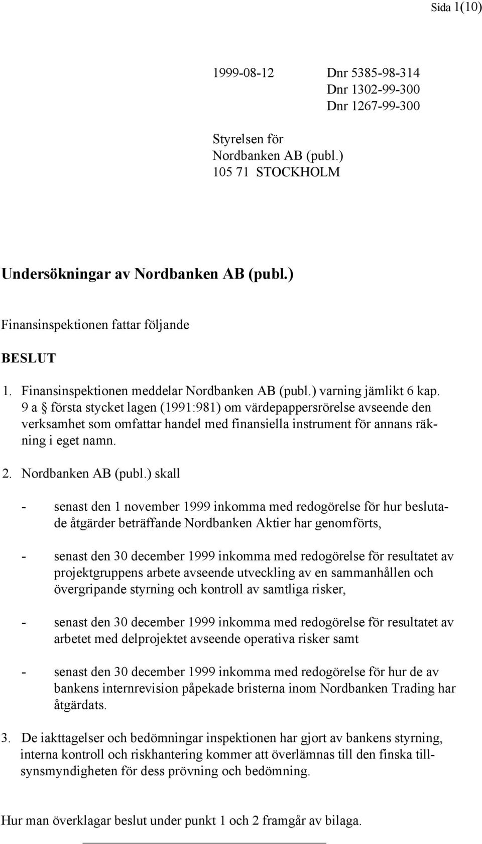 9 a första stycket lagen (1991:981) om värdepappersrörelse avseende den verksamhet som omfattar handel med finansiella instrument för annans räkning i eget namn. 2. Nordbanken AB (publ.