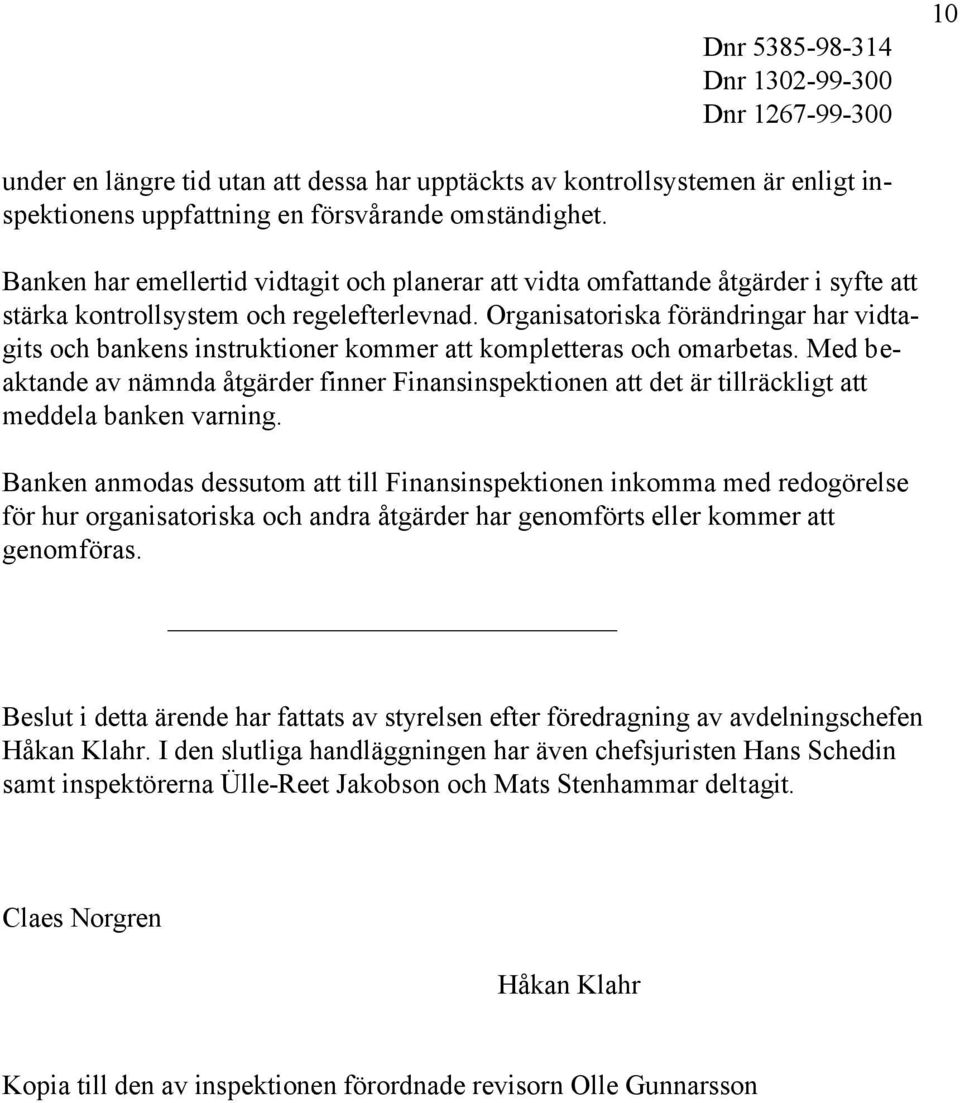 Organisatoriska förändringar har vidtagits och bankens instruktioner kommer att kompletteras och omarbetas.