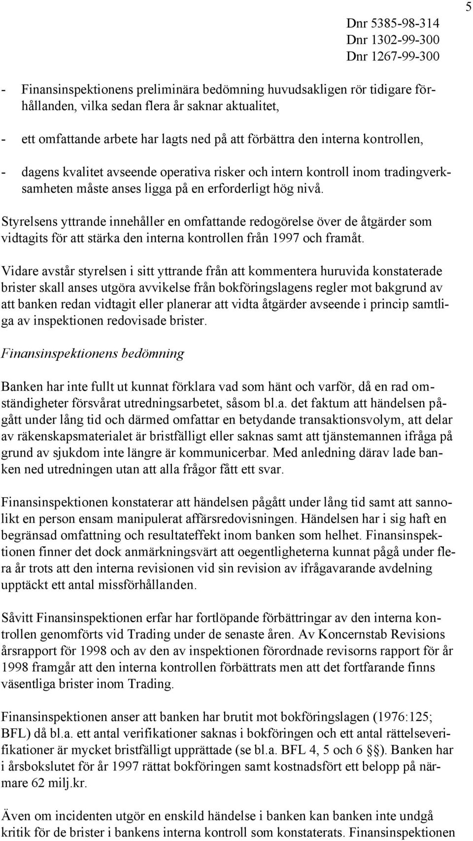 Styrelsens yttrande innehåller en omfattande redogörelse över de åtgärder som vidtagits för att stärka den interna kontrollen från 1997 och framåt.