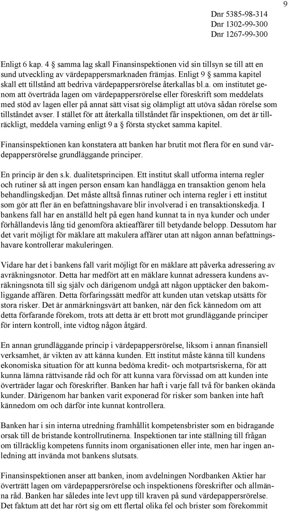 ma kapitel skall ett tillstånd att bedriva värdepappersrörelse återkallas bl.a. om institutet genom att överträda lagen om värdepappersrörelse eller föreskrift som meddelats med stöd av lagen eller