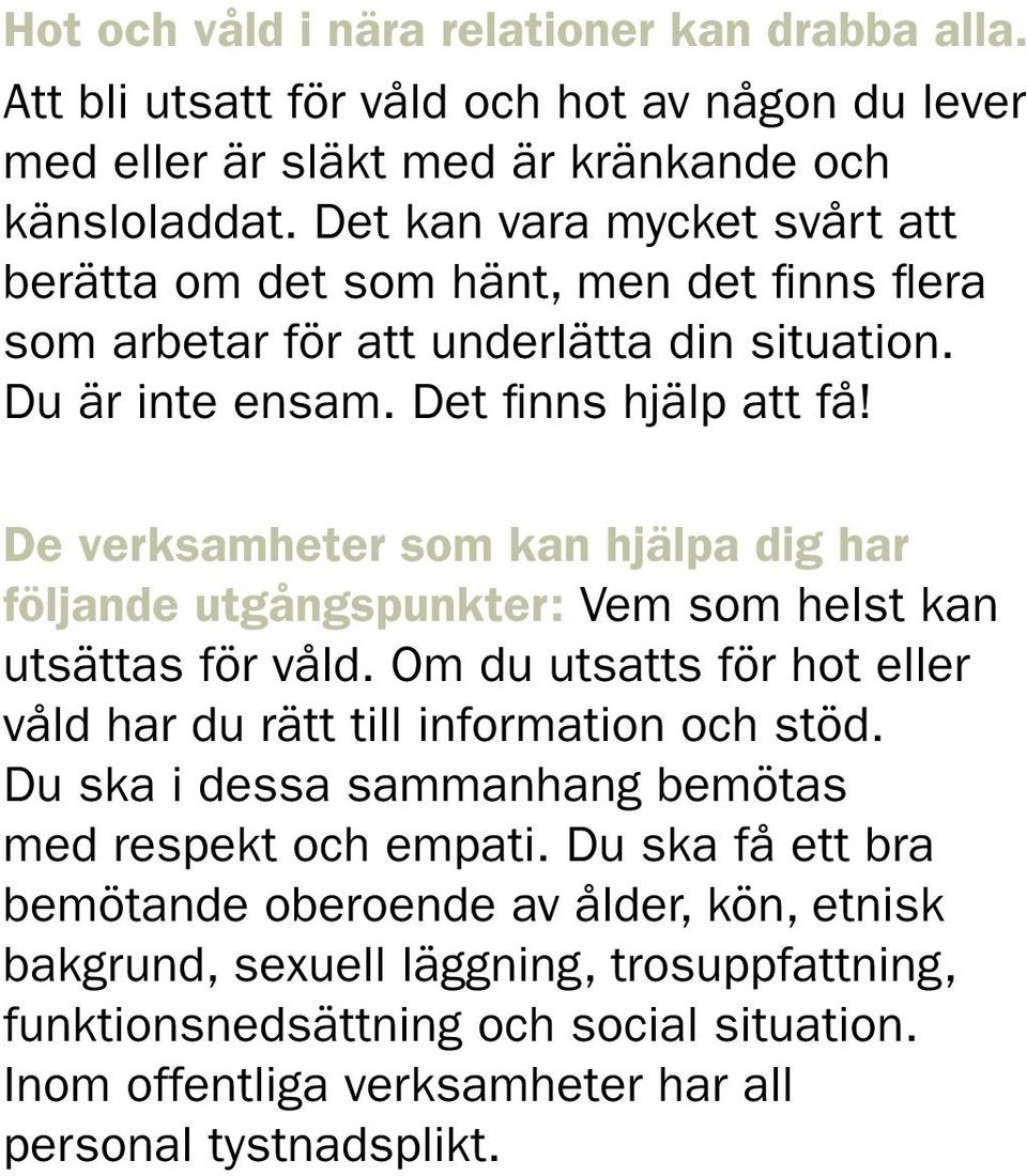 De verksamheter som kan hjälpa dig har följande utgångspunkter: Vem som helst kan utsättas för våld. Om du utsatts för hot eller våld har du rätt till information och stöd.