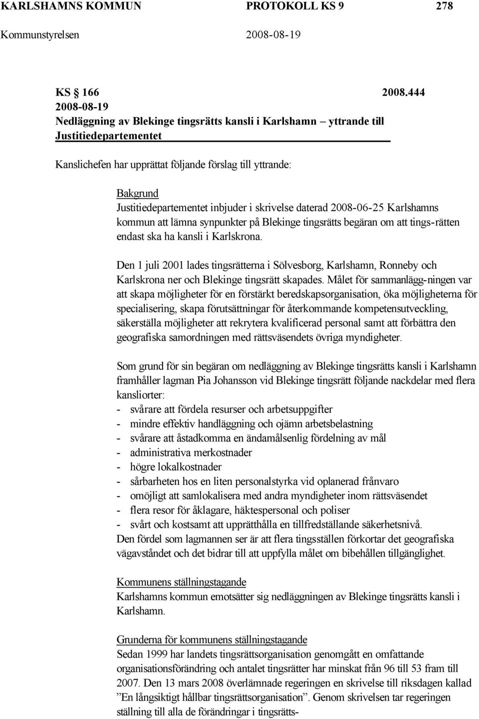 inbjuder i skrivelse daterad 2008-06-25 Karlshamns kommun att lämna synpunkter på Blekinge tingsrätts begäran om att tings-rätten endast ska ha kansli i Karlskrona.