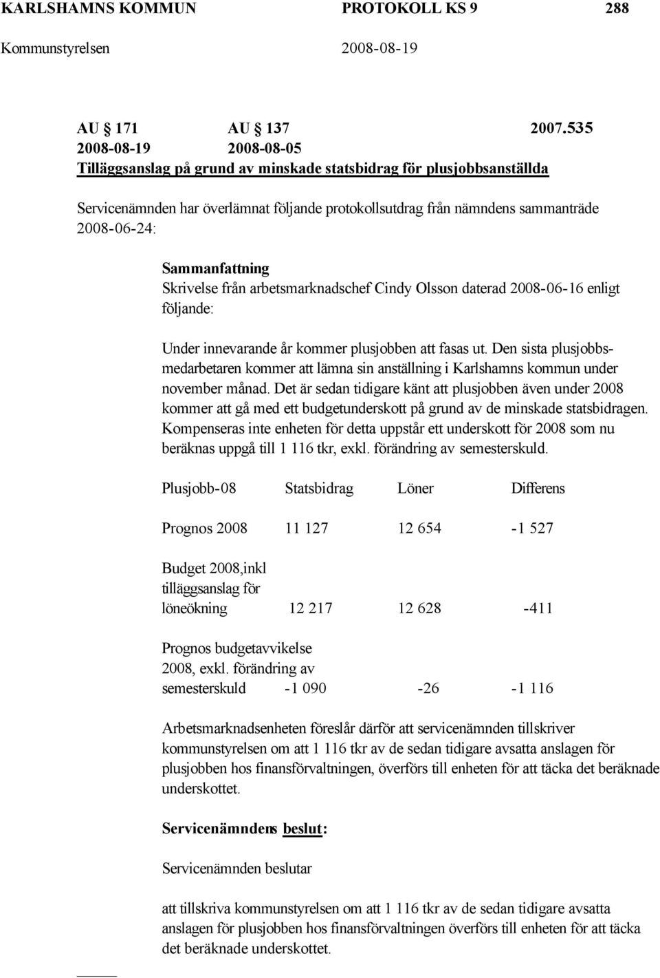 Sammanfattning Skrivelse från arbetsmarknadschef Cindy Olsson daterad 2008-06-16 enligt följande: Under innevarande år kommer plusjobben att fasas ut.