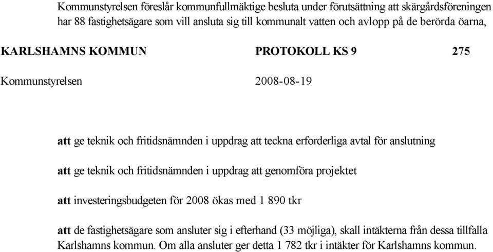 anslutning att ge teknik och fritidsnämnden i uppdrag att genomföra projektet att investeringsbudgeten för 2008 ökas med 1 890 tkr att de fastighetsägare som