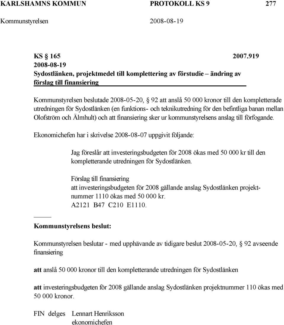 utredningen för Sydostlänken (en funktions- och teknikutredning för den befintliga banan mellan Olofström och Älmhult) och att finansiering sker ur kommunstyrelsens anslag till förfogande.
