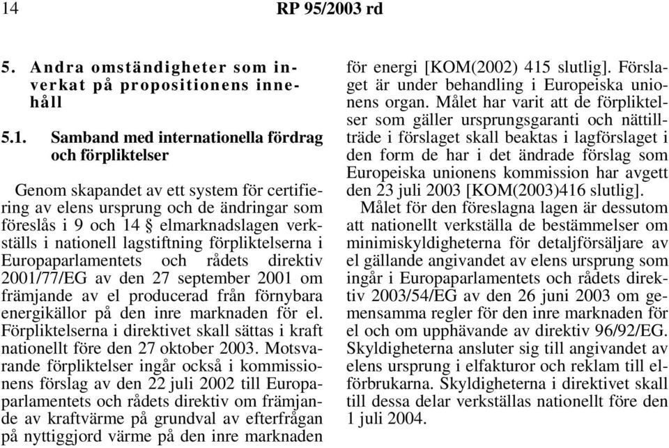 främjande av el producerad från förnybara energikällor på den inre marknaden för el. Förpliktelserna i direktivet skall sättas i kraft nationellt före den 27 oktober 2003.