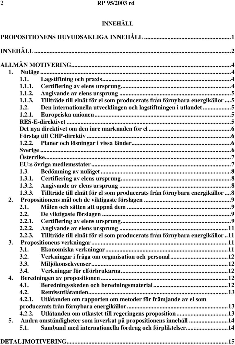 ..5 RES-E-direktivet...5 Det nya direktivet om den inre marknaden för el...6 Förslag till CHP-direktiv...6 1.2.2. Planer och lösningar i vissa länder...6 Sverige...6 Österrike.