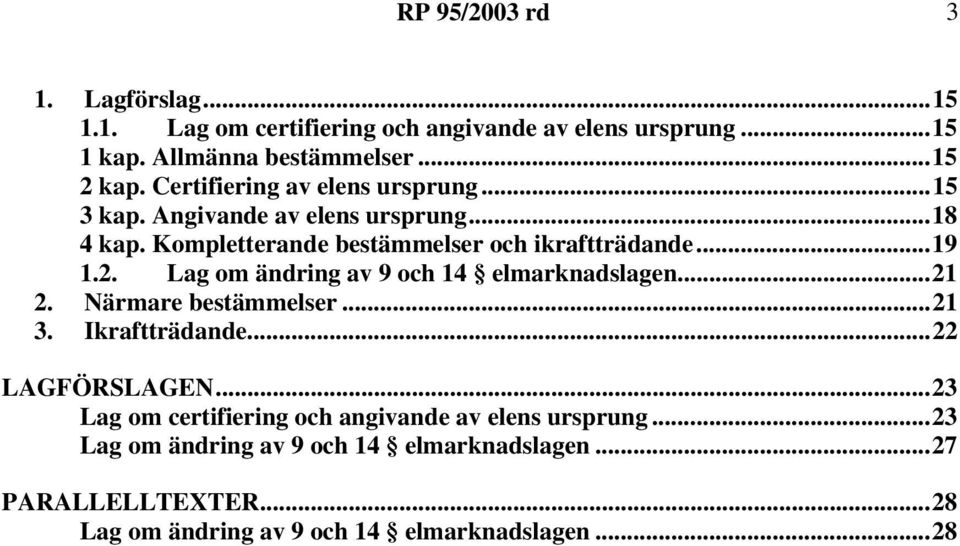 Lag om ändring av 9 och 14 elmarknadslagen...21 2. Närmare bestämmelser...21 3. Ikraftträdande...22 LAGFÖRSLAGEN.