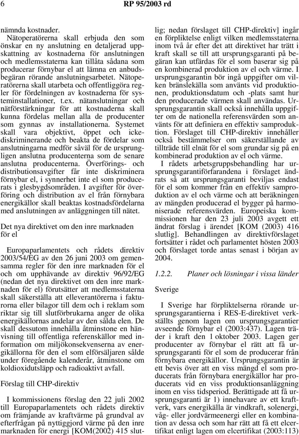 anbudsbegäran rörande anslutningsarbetet. Nätoperatörerna skall utarbeta och offentliggöra regler för fördelningen av kostnaderna för systeminstallationer, t.ex.