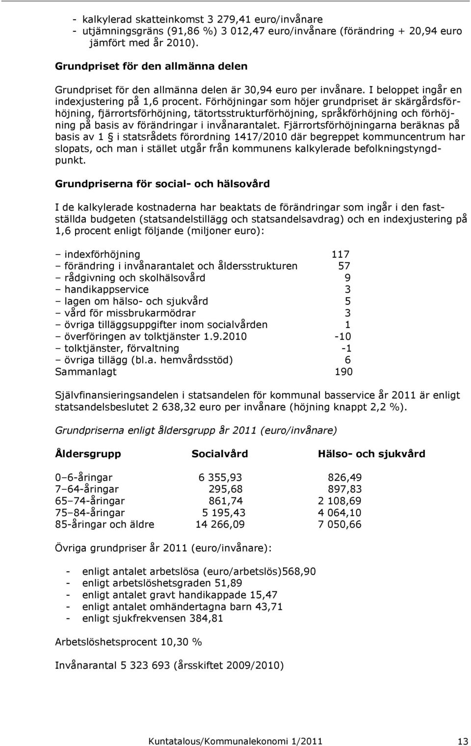 Förhöjningar som höjer grundpriset är skärgårdsförhöjning, fjärrortsförhöjning, tätortsstrukturförhöjning, språkförhöjning och förhöjning på basis av förändringar i invånarantalet.