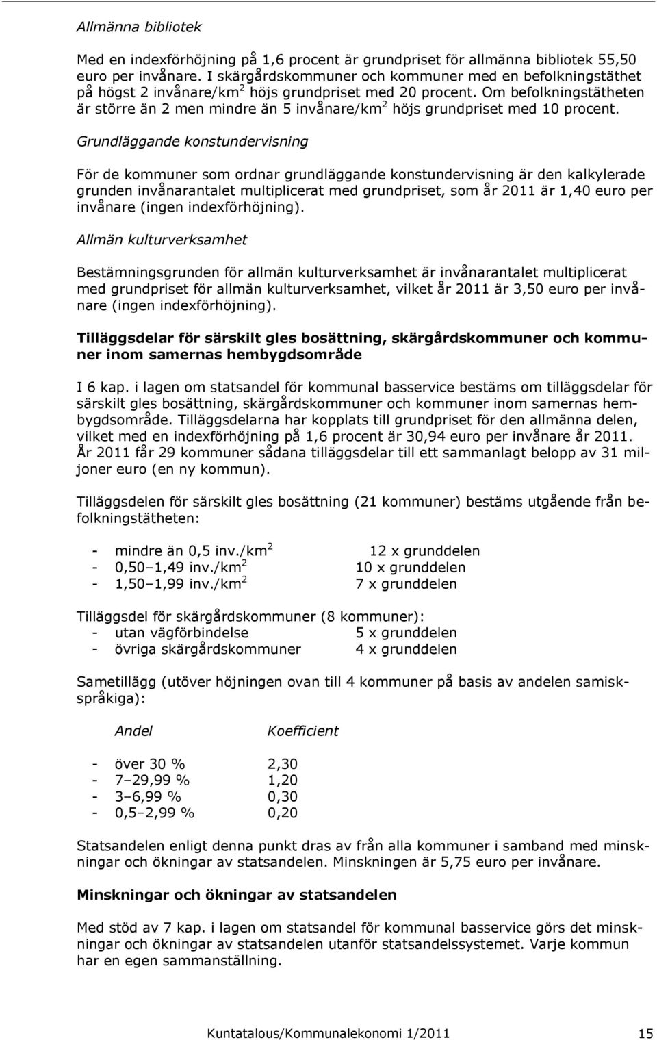 Om befolkningstätheten är större än 2 men mindre än 5 invånare/km 2 höjs grundpriset med 10 procent.