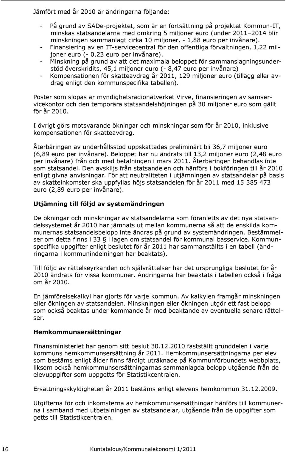 - Minskning på grund av att det maximala beloppet för sammanslagningsunderstöd överskridits, 45,1 miljoner euro (- 8,47 euro per invånare) - Kompensationen för skatteavdrag år 2011, 129 miljoner euro