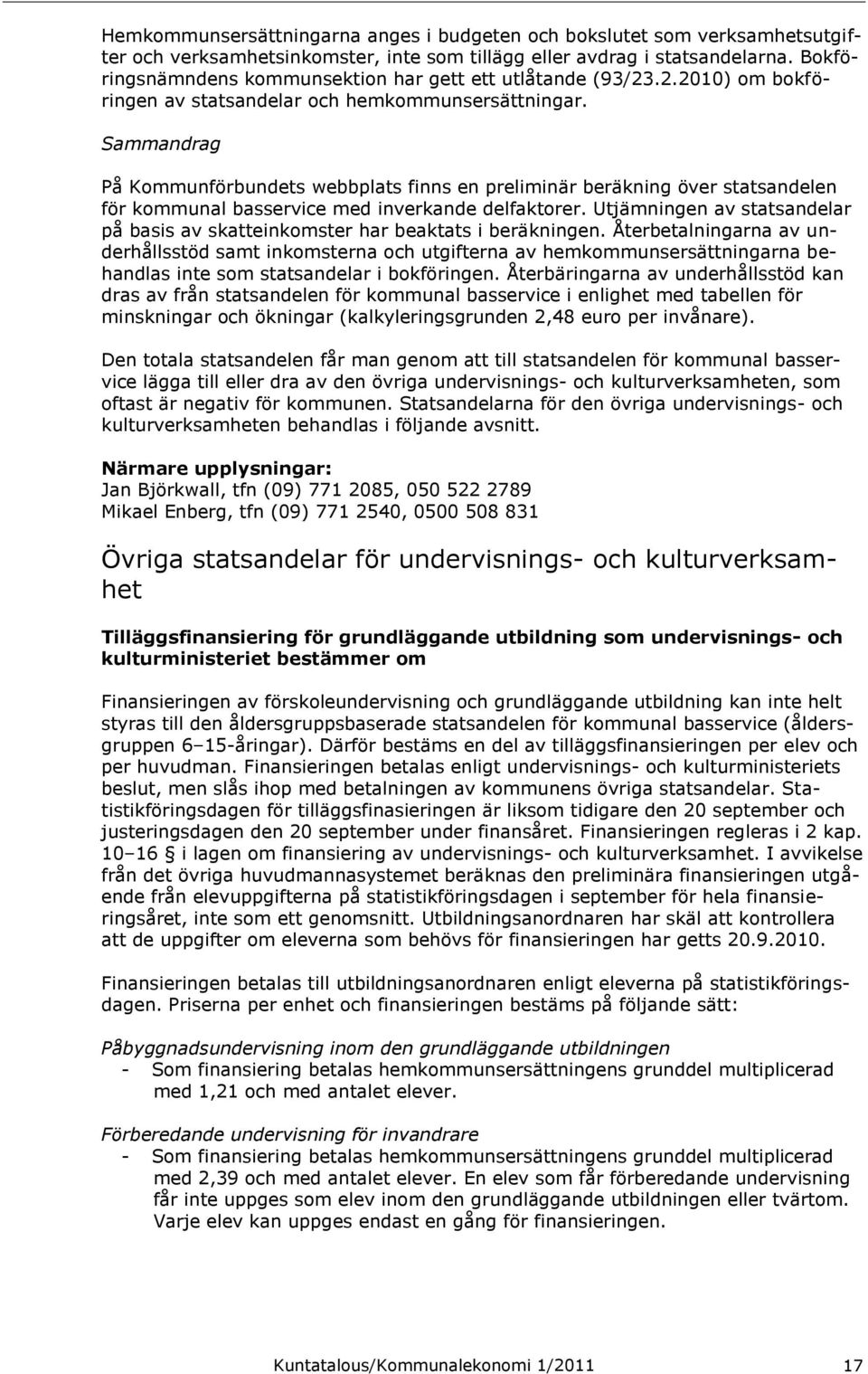 Sammandrag På Kommunförbundets webbplats finns en preliminär beräkning över statsandelen för kommunal basservice med inverkande delfaktorer.