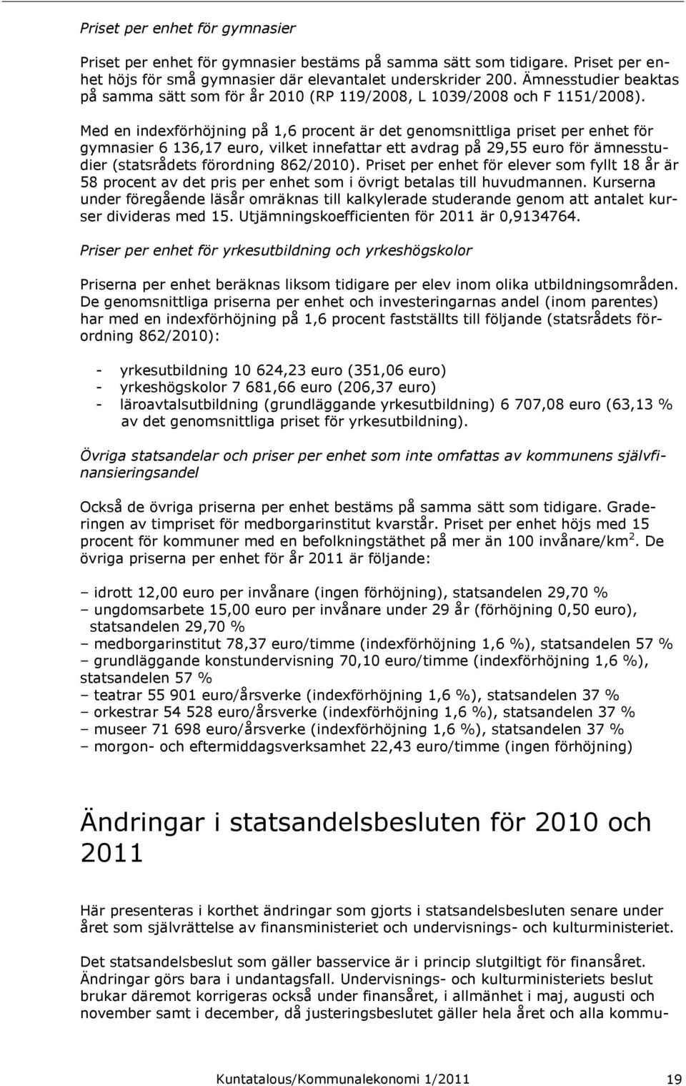 Med en indexförhöjning på 1,6 procent är det genomsnittliga priset per enhet för gymnasier 6 136,17 euro, vilket innefattar ett avdrag på 29,55 euro för ämnesstudier (statsrådets förordning 862/2010).