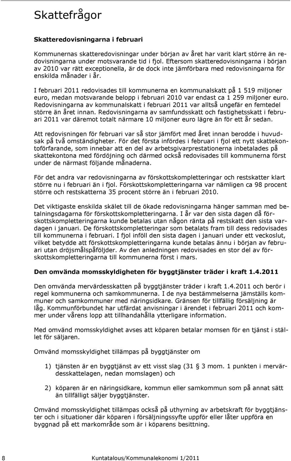 I februari 2011 redovisades till kommunerna en kommunalskatt på 1 519 miljoner euro, medan motsvarande belopp i februari 2010 var endast ca 1 259 miljoner euro.