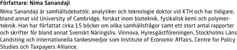 Han har författat cirka 15 böcker om olika samhällsfrågor samt ett stort antal rapporter och skrifter för bland annat Svenskt