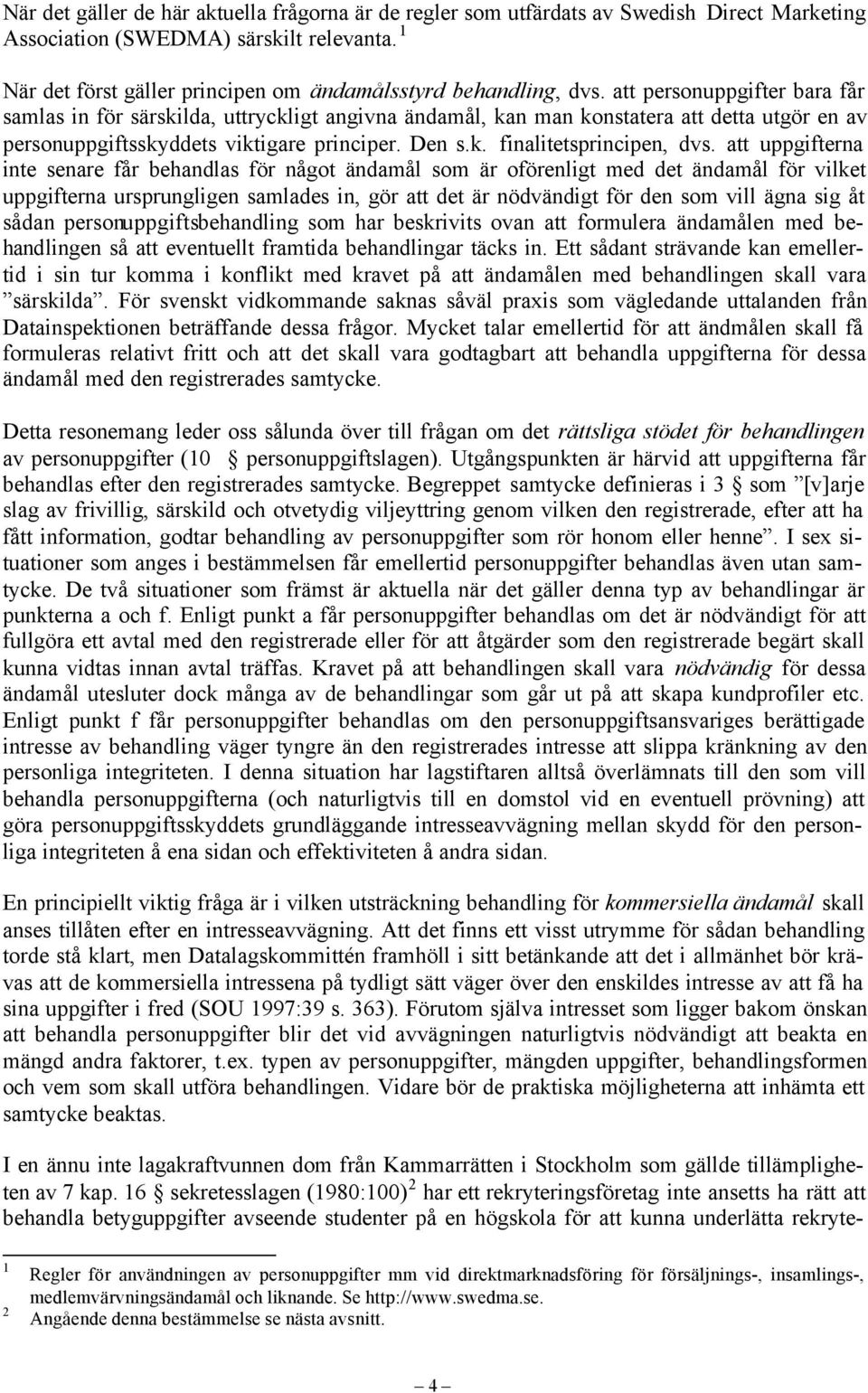 att personuppgifter bara får samlas in för särskilda, uttryckligt angivna ändamål, kan man konstatera att detta utgör en av personuppgiftsskyddets viktigare principer. Den s.k. finalitetsprincipen, dvs.