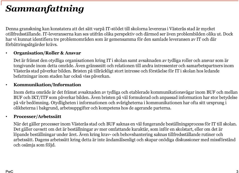 Dock har vi kunnat identifiera tre problemområden som är gemensamma för den samlade leveransen av IT och där förbättringsåtgärder krävs.