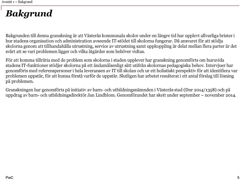 Då ansvaret för att stödja skolorna genom att tillhandahålla utrustning, service av utrustning samt uppkoppling är delat mellan flera parter är det svårt att se vari problemen ligger och vilka