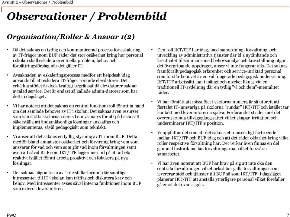 Avsaknaden av eskaleringsprocess medför att helpdesk idag används till att eskalera IT-frågor rörande elevdatorer. Det erhållna stödet är dock kraftigt begränsat då elevdatorer saknar avtalad service.