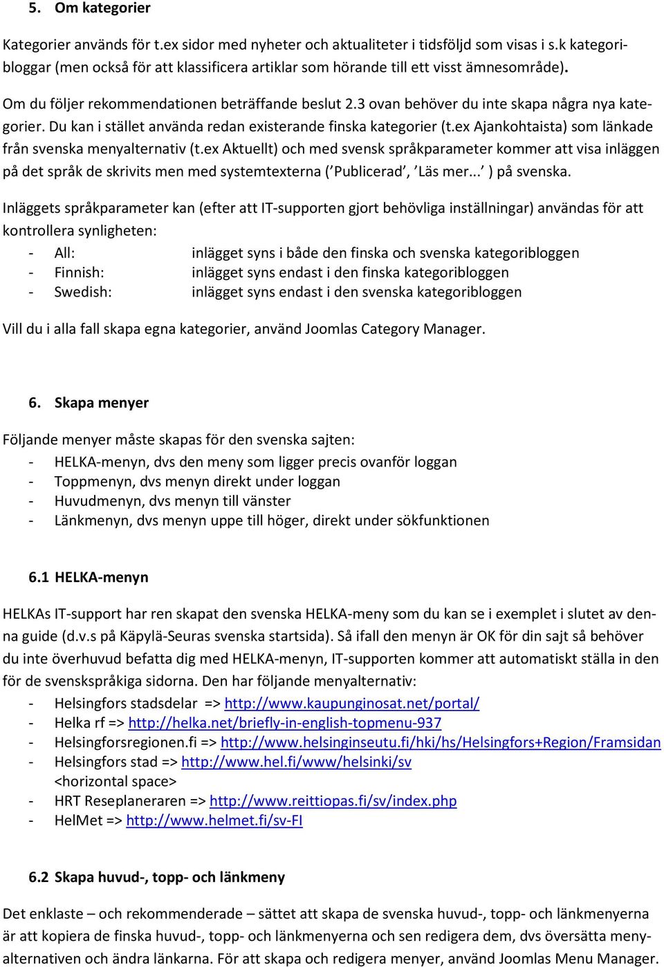 3 ovan behöver du inte skapa några nya kategorier. Du kan i stället använda redan existerande finska kategorier (t.ex Ajankohtaista) som länkade från svenska menyalternativ (t.