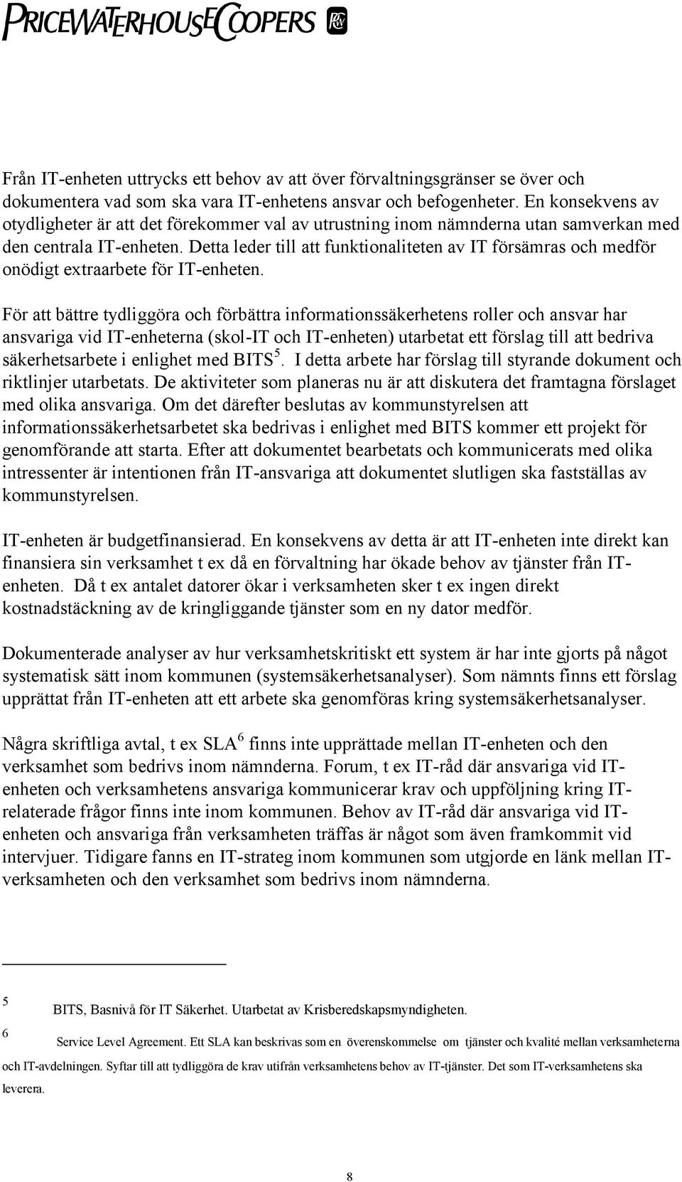 Detta leder till att funktionaliteten av IT försämras och medför onödigt extraarbete för IT-enheten.