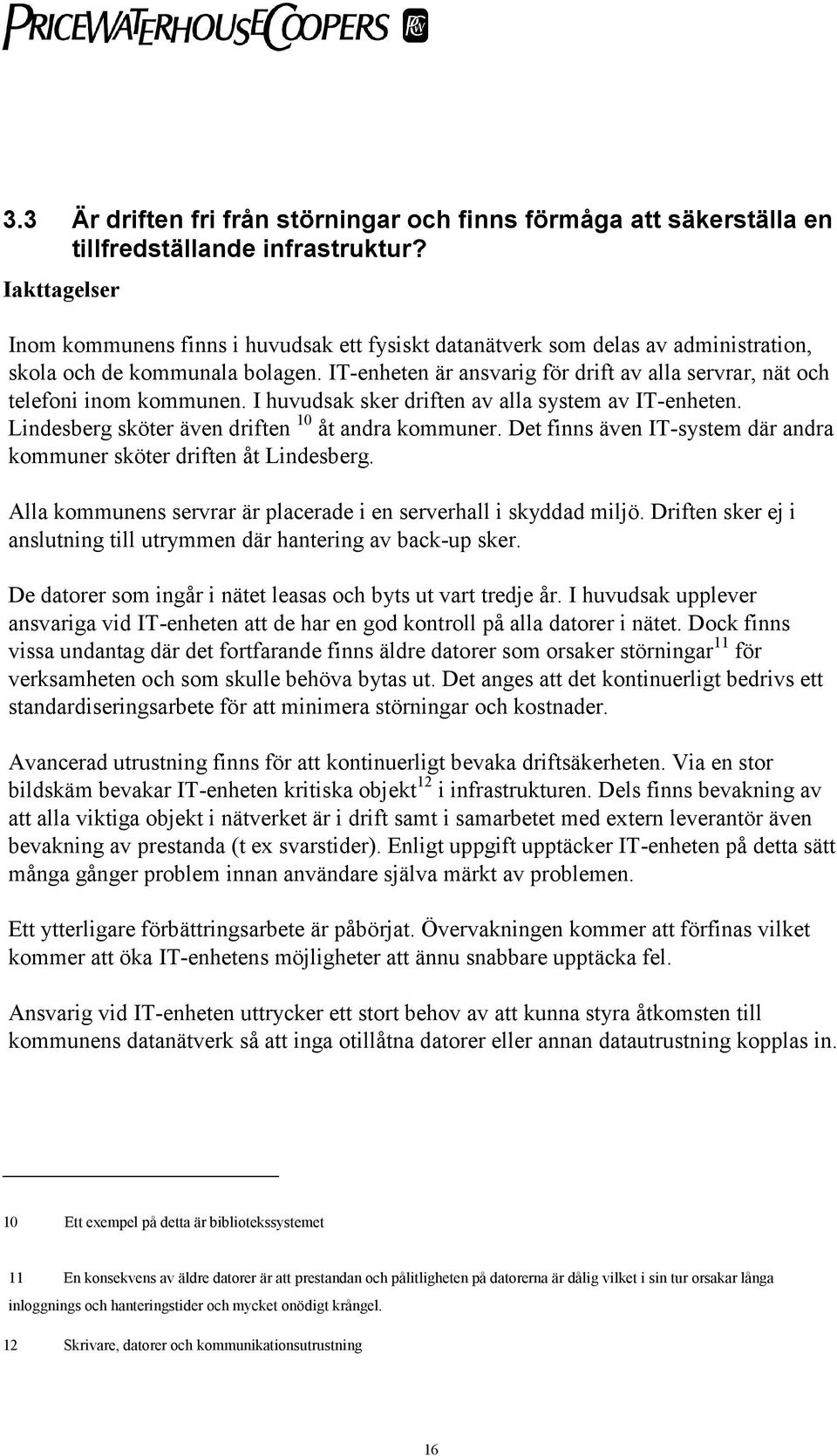 IT-enheten är ansvarig för drift av alla servrar, nät och telefoni inom kommunen. I huvudsak sker driften av alla system av IT-enheten. Lindesberg sköter även driften 10 åt andra kommuner.